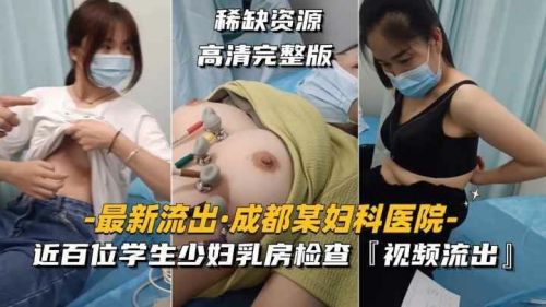 医院内幕曝光：近百位学生少妇爆乳检查视频流出，私密诱惑直击！